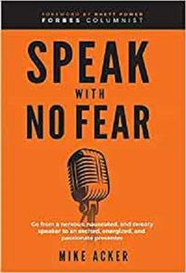 Speak With No Fear Go from a nervous, nauseated, and sweaty speaker to an excited, energized, and passionate presenter
