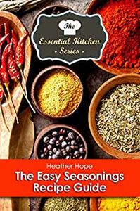 The Easy Seasonings Recipe Guide