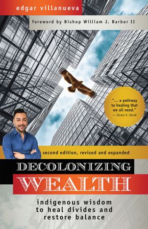 Decolonizing Wealth: Indigenous Wisdom to Heal Divides and Restore Balance, 2nd Edition