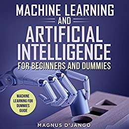 Machine Learning And Artificial Intelligence for Beginners and Dummies: Machine Learning for Dummies, Machine Learning