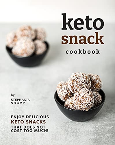 Keto Snack Cookbook: Enjoy Delicious Keto Snacks That Does Not Cost Too Much!