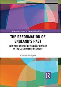 The Reformation of England's Past John Foxe and the Revision of History in the Late Sixteenth Century