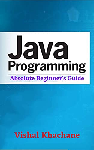 Java Programming - Java Programming For Absolute Beginners by Vishal Khachane