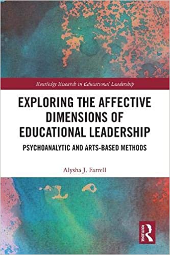 Exploring the Affective Dimensions of Educational Leadership: Psychoanalytic and Arts based Methods