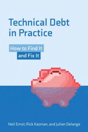 Technical Debt in Practice: How to Find It and Fix It (The MIT Press)