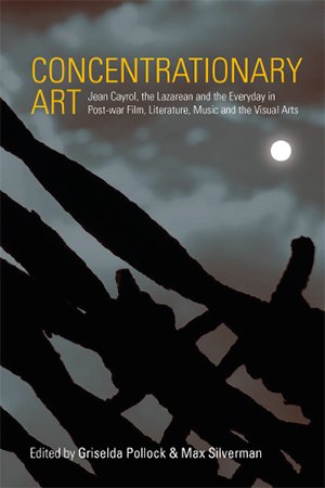 Concentrationary Art: Jean Cayrol, the Lazarean and the Everyday in Post war Film, Literature, Music and the Visual Arts