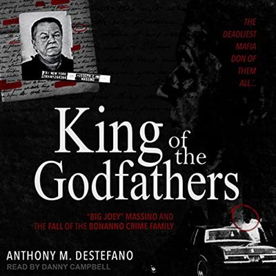 King of the Godfathers: "Big Joey" Massino and the Fall of the Bonanno Crime Family [Audiobook]