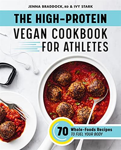 The High Protein Vegan Cookbook for Athletes: 70 Whole Foods Recipes to Fuel Your Body