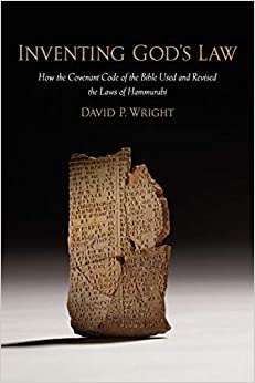 Inventing God's Law: How the Covenant Code of the Bible Used and Revised the Laws of Hammurabi