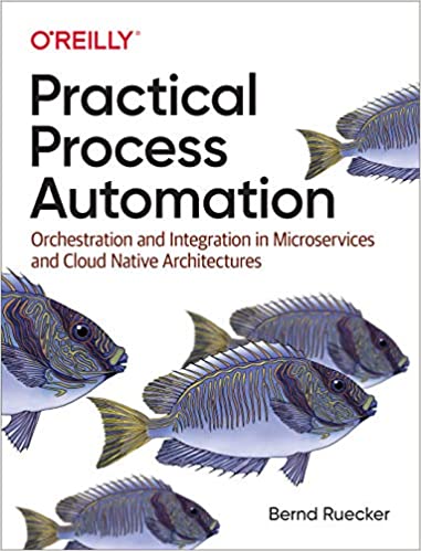 Practical Process Automation Orchestration and Integration in Microservices and Cloud Native Architectures (True PDF)