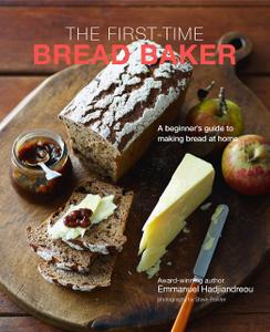 The First time Bread Baker: A beginner's guide to baking bread at home