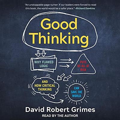 Good Thinking: Why Flawed Logic Puts Us All at Risk and How Critical Thinking Can Save the World [Audiobook]