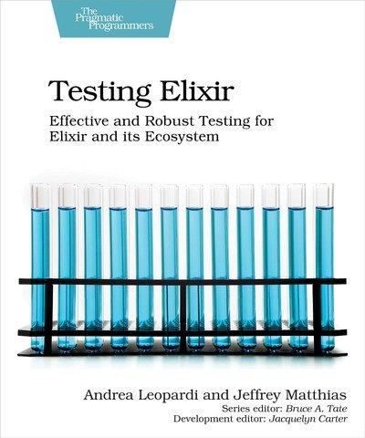 Testing Elixir: Effective and Robust Testing for Elixir and its Ecosystem (EPUB)