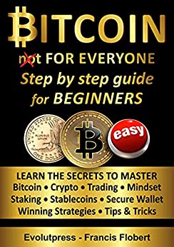 Bitcoin For Everyone Step By Step Guide For Beginners: Learn The Secrets To Master Bitcoin Crypto Trading