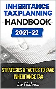 Inheritance Tax Planning Handbook 2021-2022 Strategies & Tactics To Save Inheritance Tax