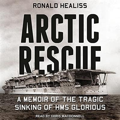 Arctic Rescue A Memoir of the Tragic Sinking of HMS Glorious [Audiobook]