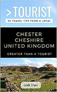 Greater Than a Tourist- Chester Cheshire United Kingdom 50 Travel Tips from a Local