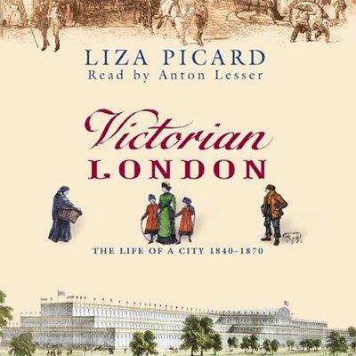Victorian London The Life of a City, 1840-1870 (Audiobook)