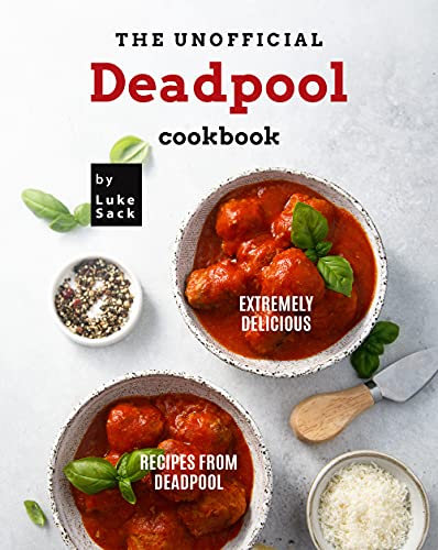 The Unofficial Deadpool Cookbook: Extremely Delicious Recipes from Deadpool