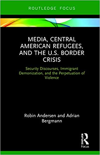 Media, Central American Refugees, and the U.S. Border Crisis: Security Discourses, Immigrant Demonization, and the Perpetuation