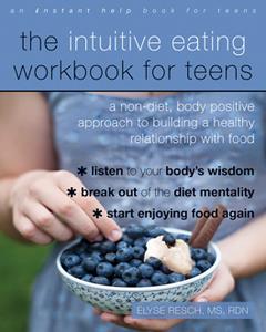 The Intuitive Eating Workbook for Teens  A Non-Diet, Body Positive Approach to Building a Healthy Relationship with Food