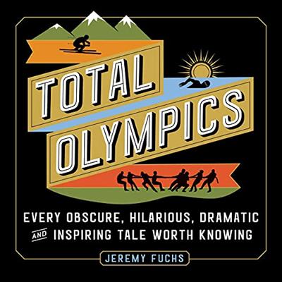 Total Olympics: Every Obscure, Hilarious, Dramatic, and Inspiring Tale Worth Knowing [Audiobook]
