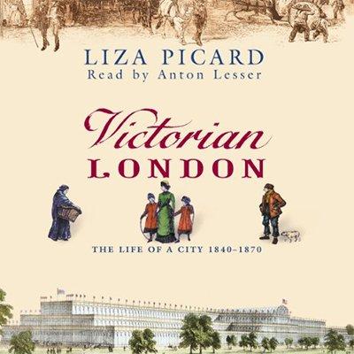 Victorian London: The Life of a City, 1840 1870 (Audiobook)