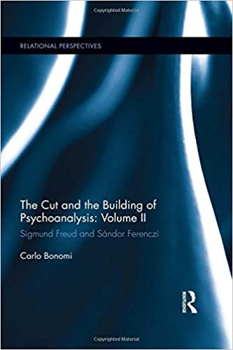 The Cut and the Building of Psychoanalysis: Volume II: Sigmund Freud and Sándor Ferenczi