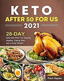 Keto After 50 For US 2021: 28 Day Keto Diet Plan For Staying Healthy, Eating Well, and Losing Weight