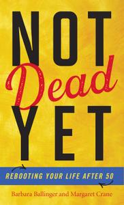 Not Dead Yet Rebooting Your Life after 50