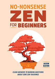 No-Nonsense Zen for Beginners Clear Answers to Burning Questions About Core Zen Teachings