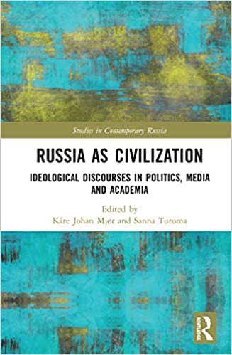 Russia as Civilization: Ideological Discourses in Politics, Media and Academia
