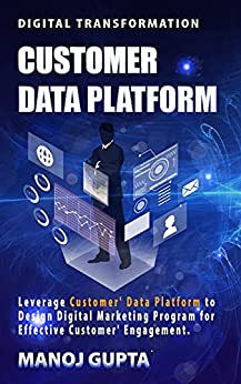 Customer Data Platform: Leverage Customer Data Platform For Digital Transformation