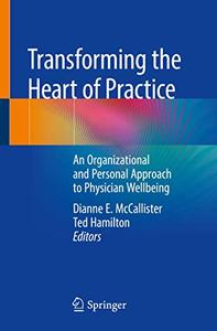 Transforming the Heart of Practice An Organizational and Personal Approach to Physician Wellbeing 