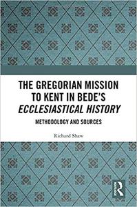 The Gregorian Mission to Kent in Bede's Ecclesiastical History Methodology and Sources