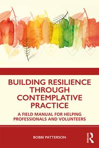 Building Resilience Through Contemplative Practice A Field Manual for Helping Professionals and Volunteers