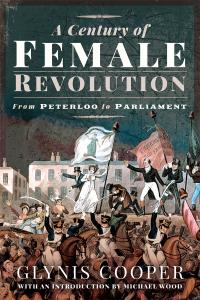 A Century of Female Revolution From Peterloo to Parliament