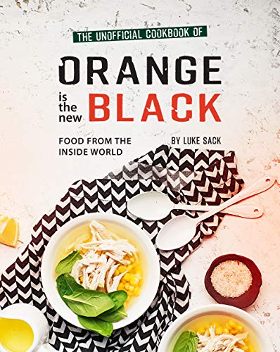 The Unofficial Cookbook of Orange is the New Black: Food from The Inside World