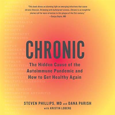 Chronic The Hidden Cause of the Autoimmune Pandemic and How to Get Healthy Again [Audiobook]