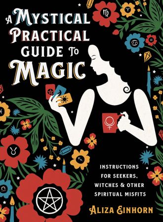 A Mystical Practical Guide to Magic: Instructions for Seekers, Witches & Other Spiritual Misfits