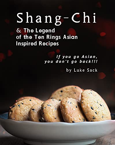 Shang Chi & The Legend of the Ten Rings Asian Inspired Recipes: If you go Asian, you don't go back!!!