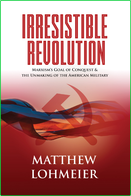 Irresistible Revolution  Marxism's Goal of Conquest & the Unmaking of the American...