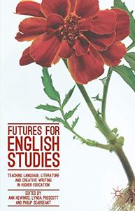 Futures for English Studies Teaching Language, Literature and Creative Writing in Higher Education