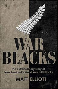 War Blacks The extraordinary story of New Zealand's WWI All Blacks