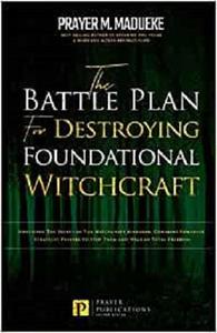 The Battle Plan for Destroying Foundational Witchcraft