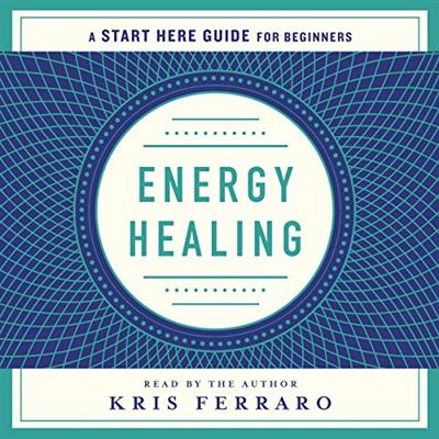 Energy Healing: Simple and Effective Practices to Become Your Own Healer (A Start Here Guide) [Audiobook]