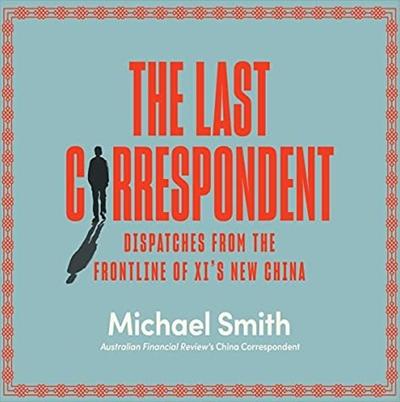 The Last Correspondent: Dispatches from the Frontline of Xi's New China [Audiobook]