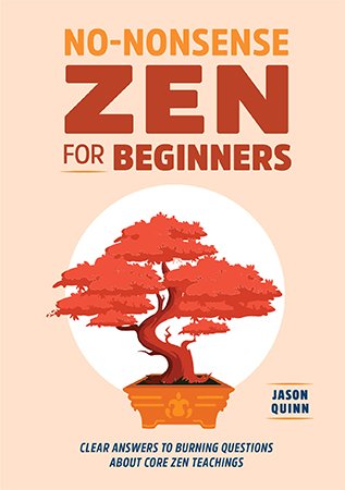 No Nonsense Zen for Beginners: Clear Answers to Burning Questions About Core Zen Teachings