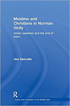 Muslims and Christians in Norman Sicily: Arabic Speakers and the End of Islam