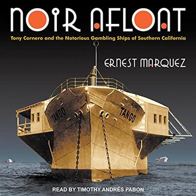 Noir Afloat: Tony Cornero and the Notorious Gambling Ships of Southern California [Audiobook]